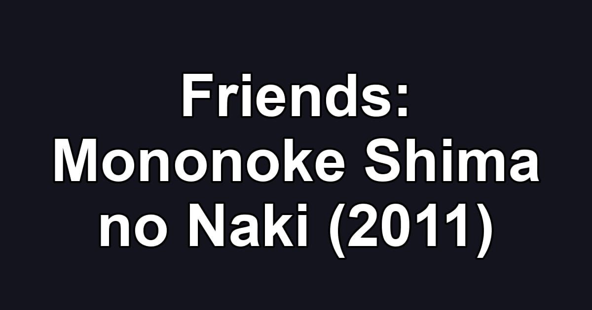 Friends: Mononoke Shima no Naki (2011)