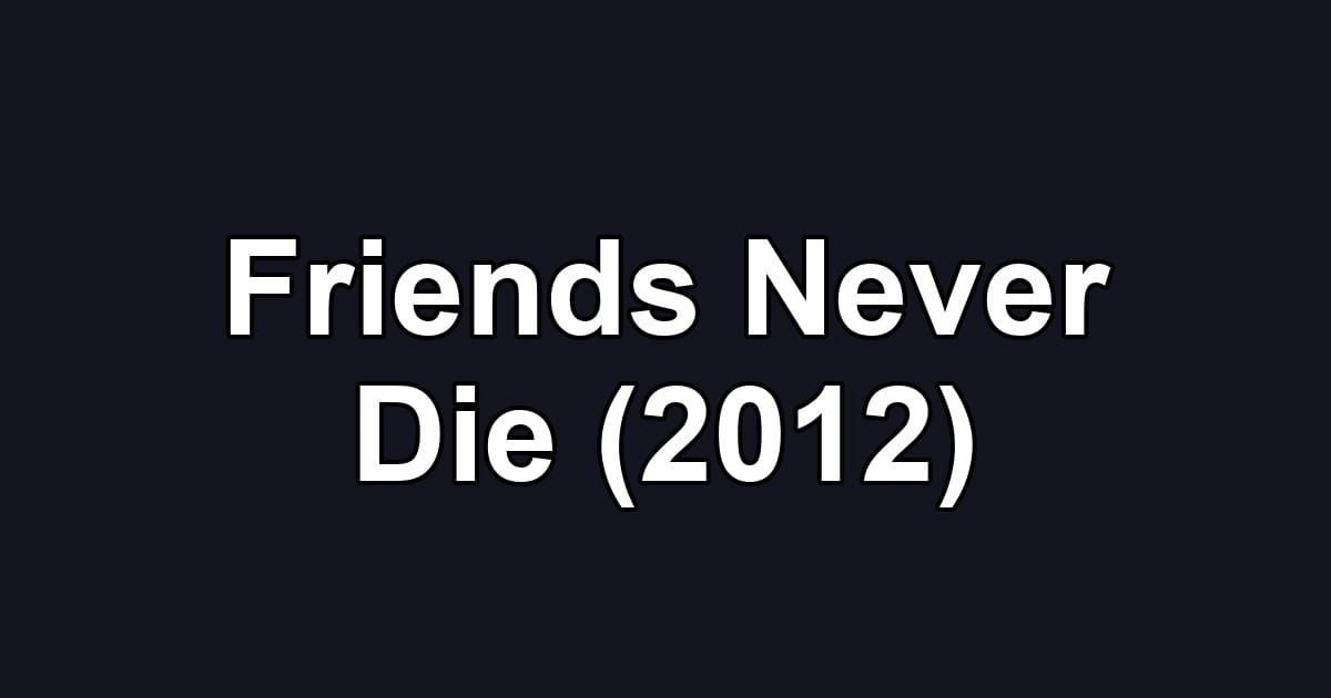 Friends Never Die (2012)