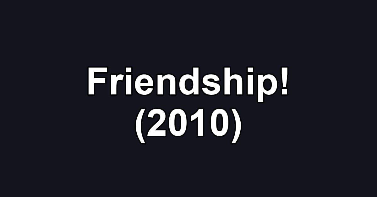 Friendship! (2010)