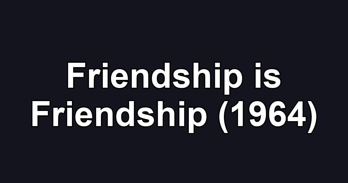 Friendship is Friendship (1964)