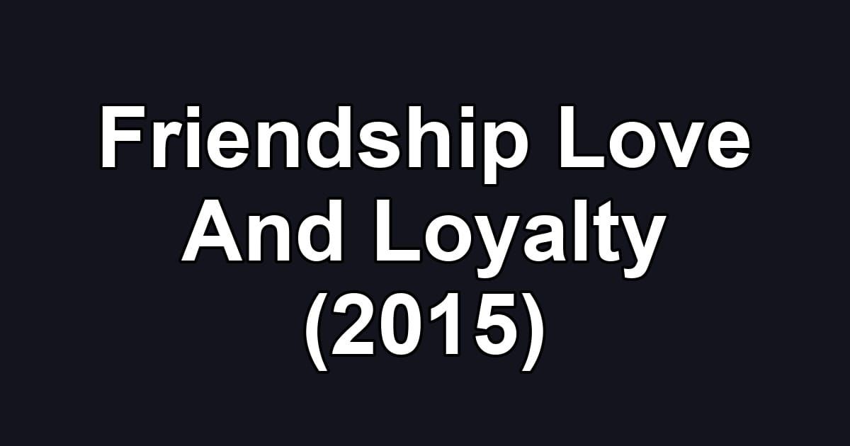 Friendship Love And Loyalty (2015)