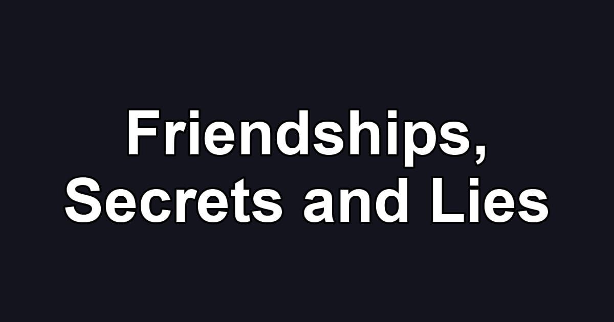 Friendships, Secrets and Lies