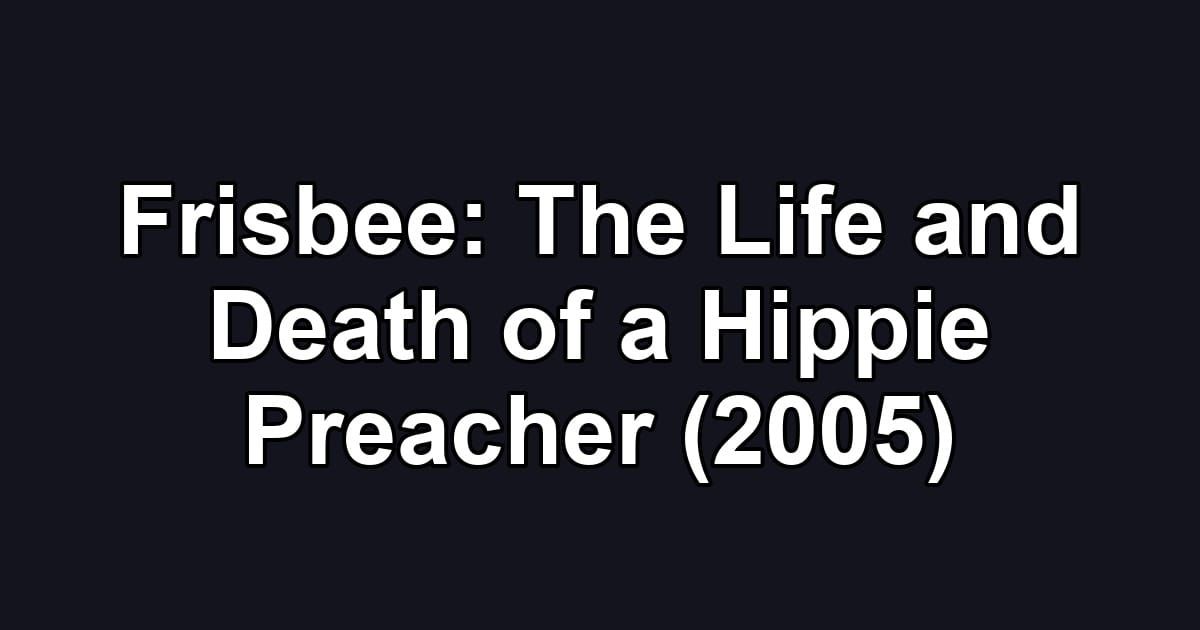 Frisbee: The Life and Death of a Hippie Preacher (2005)