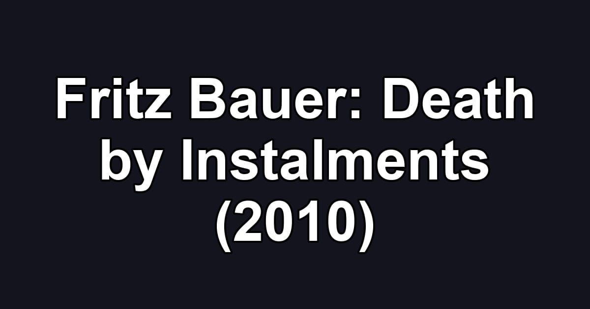 Fritz Bauer: Death by Instalments (2010)