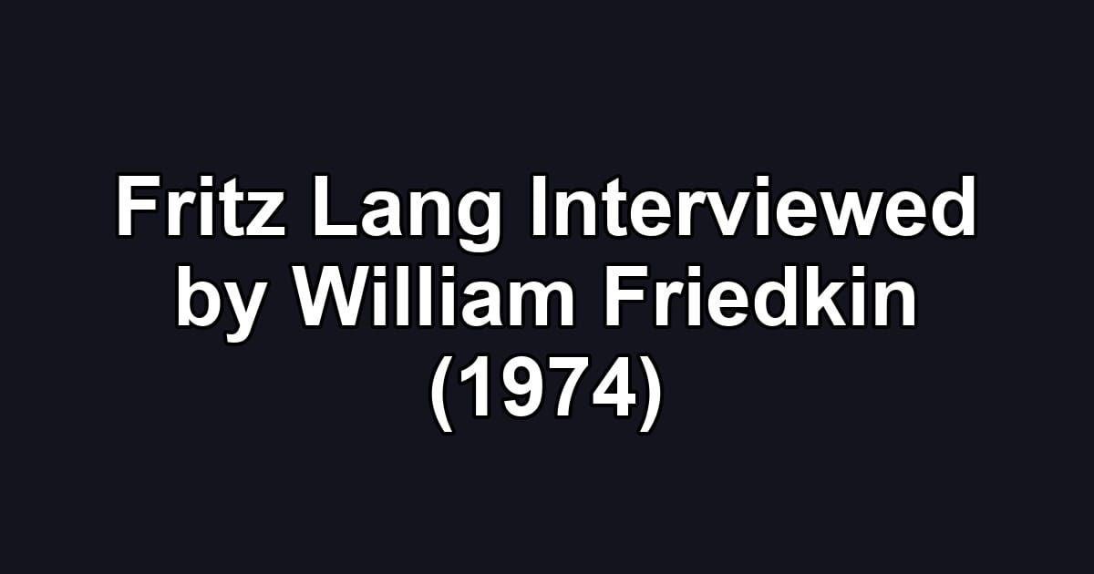 Fritz Lang Interviewed by William Friedkin (1974)