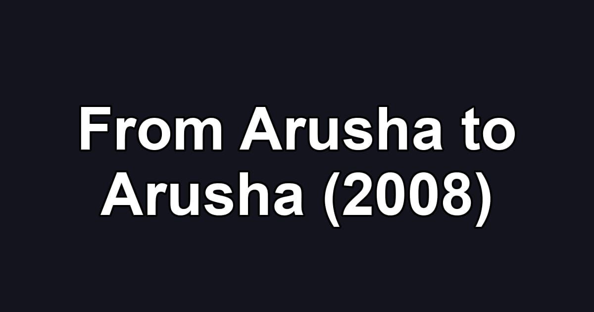 From Arusha to Arusha (2008)