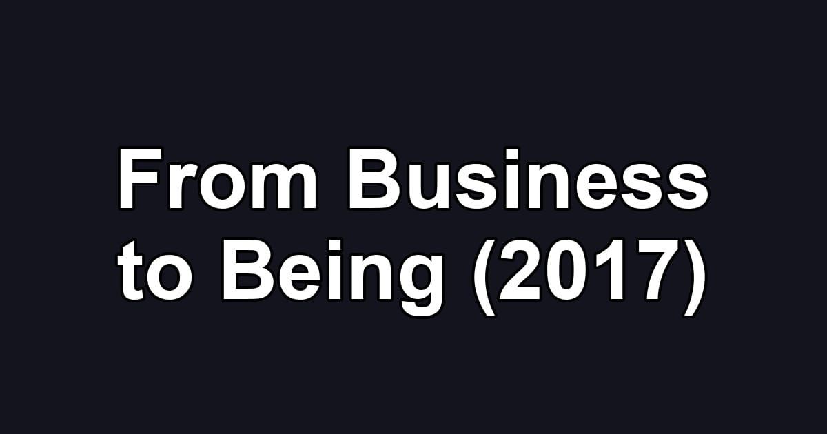 From Business to Being (2017)