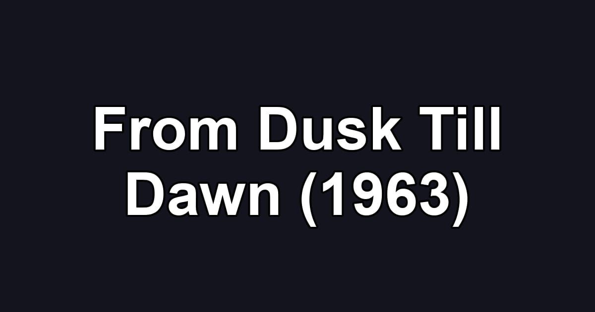 From Dusk Till Dawn (1963)