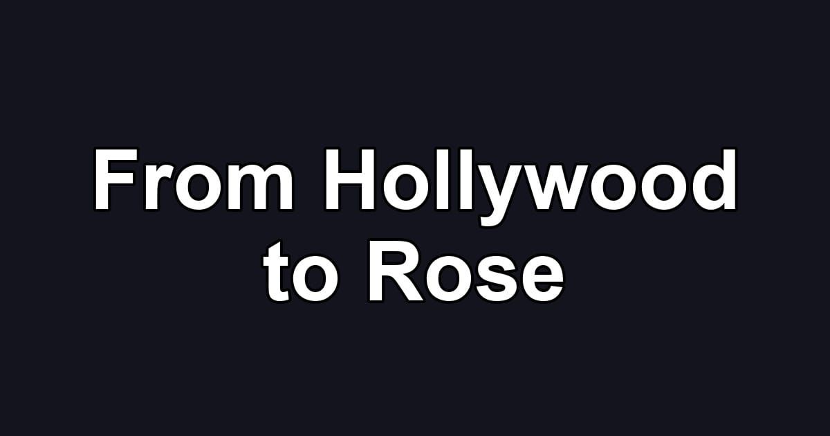 From Hollywood to Rose
