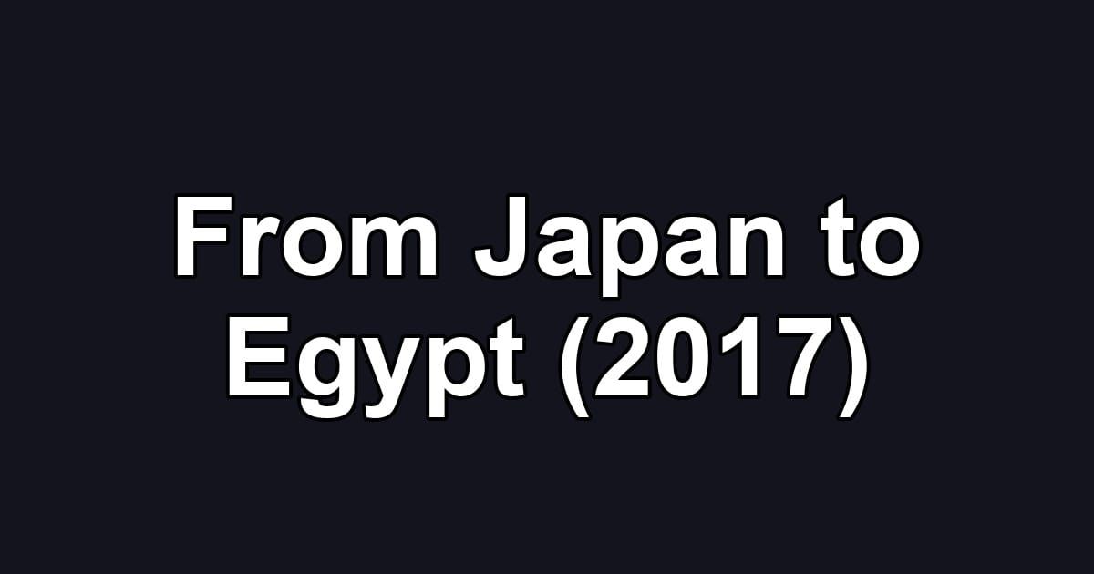 From Japan to Egypt (2017)