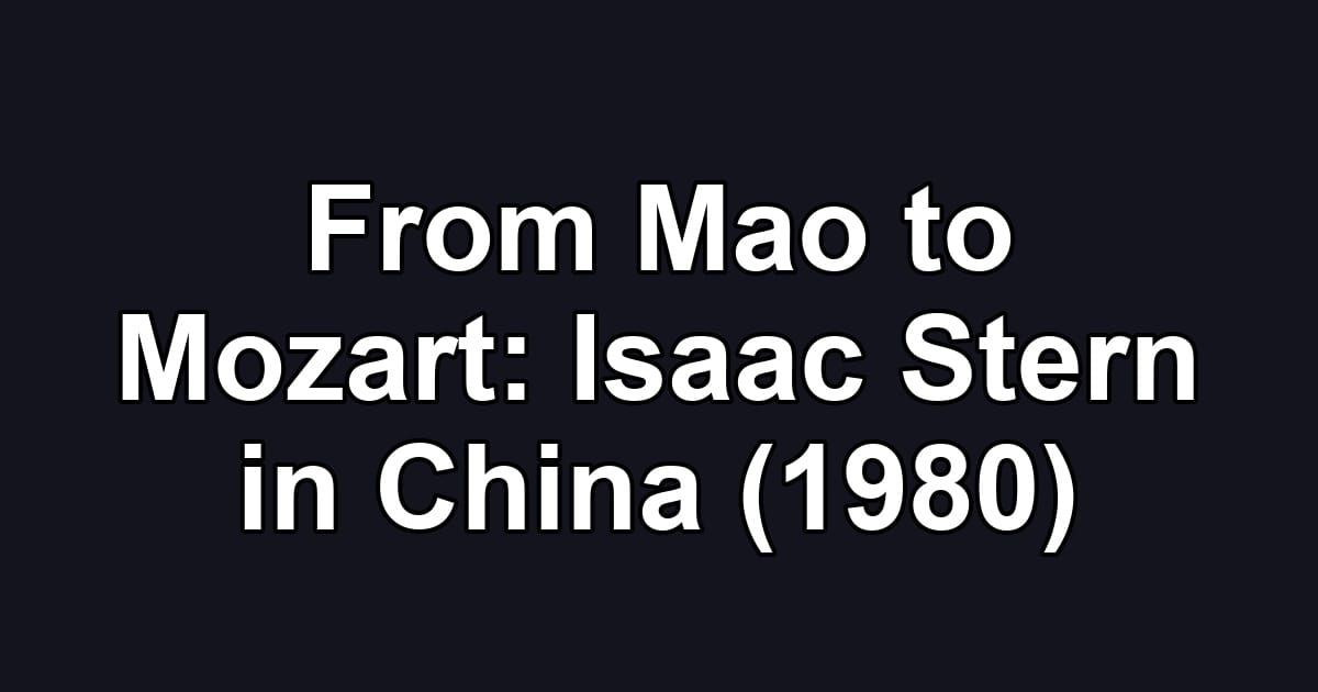 From Mao to Mozart: Isaac Stern in China (1980)