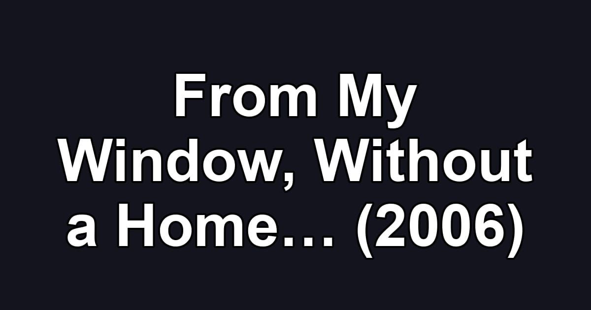 From My Window, Without a Home… (2006)