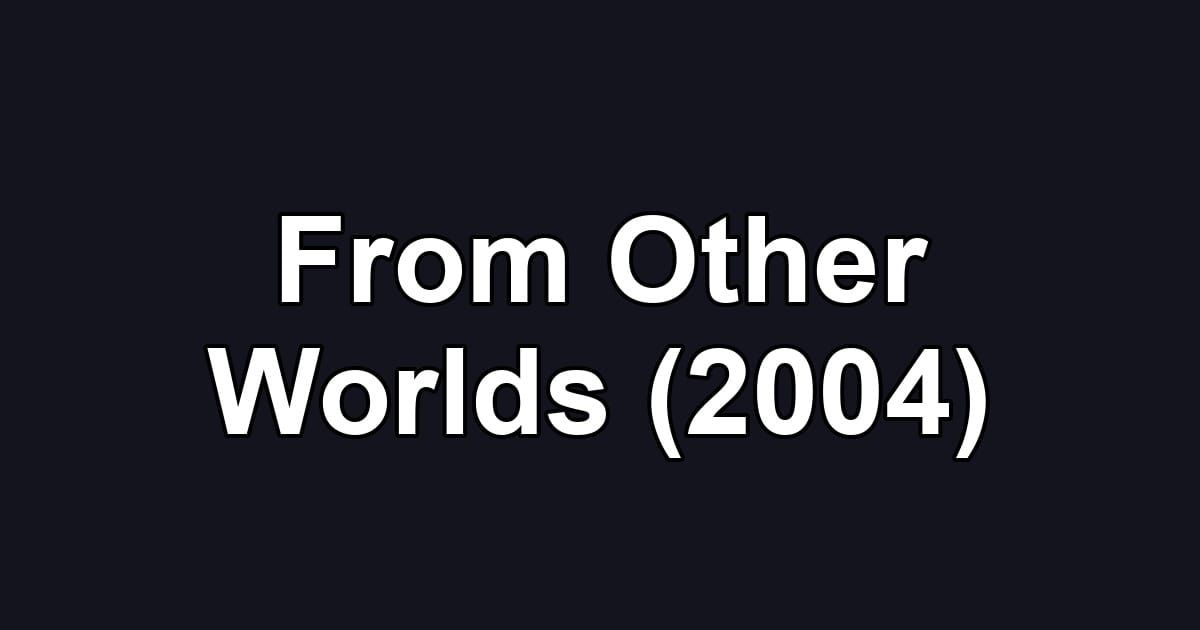 From Other Worlds (2004)
