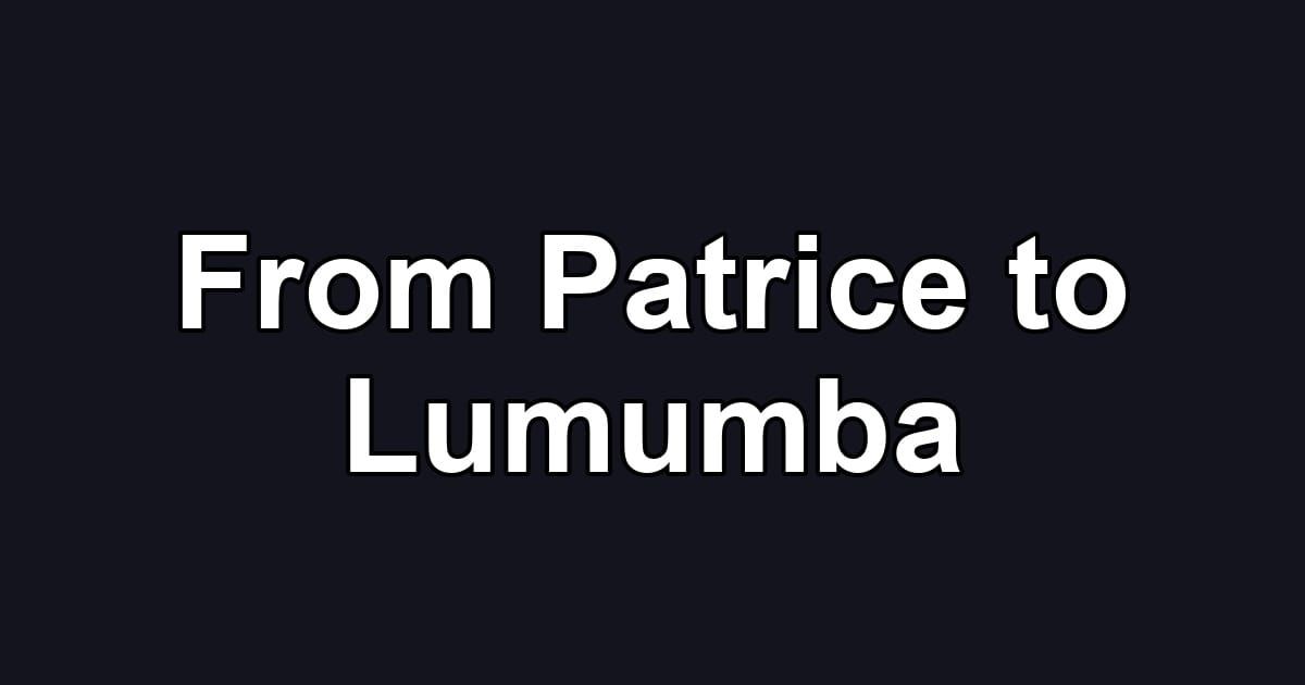 From Patrice to Lumumba