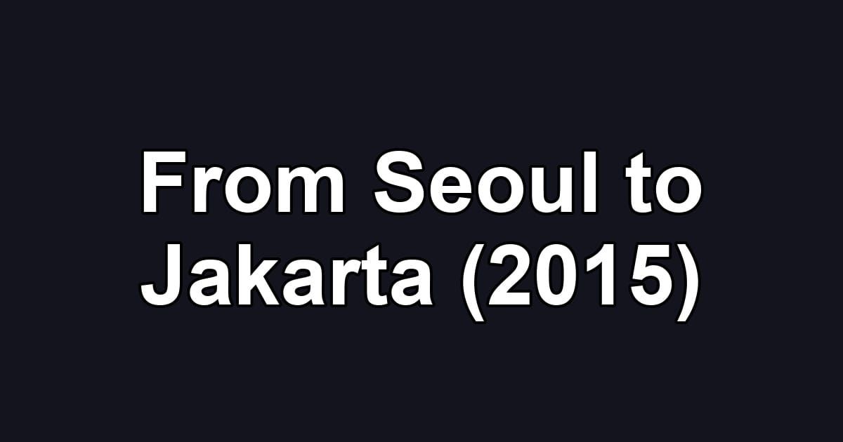 From Seoul to Jakarta (2015)