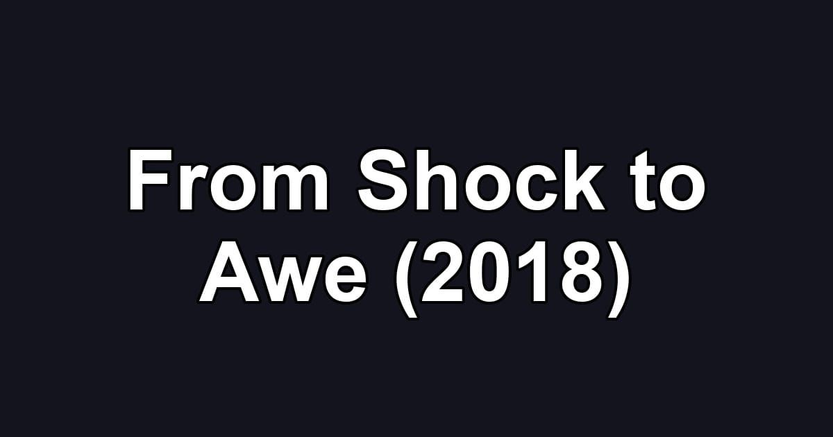 From Shock to Awe (2018)
