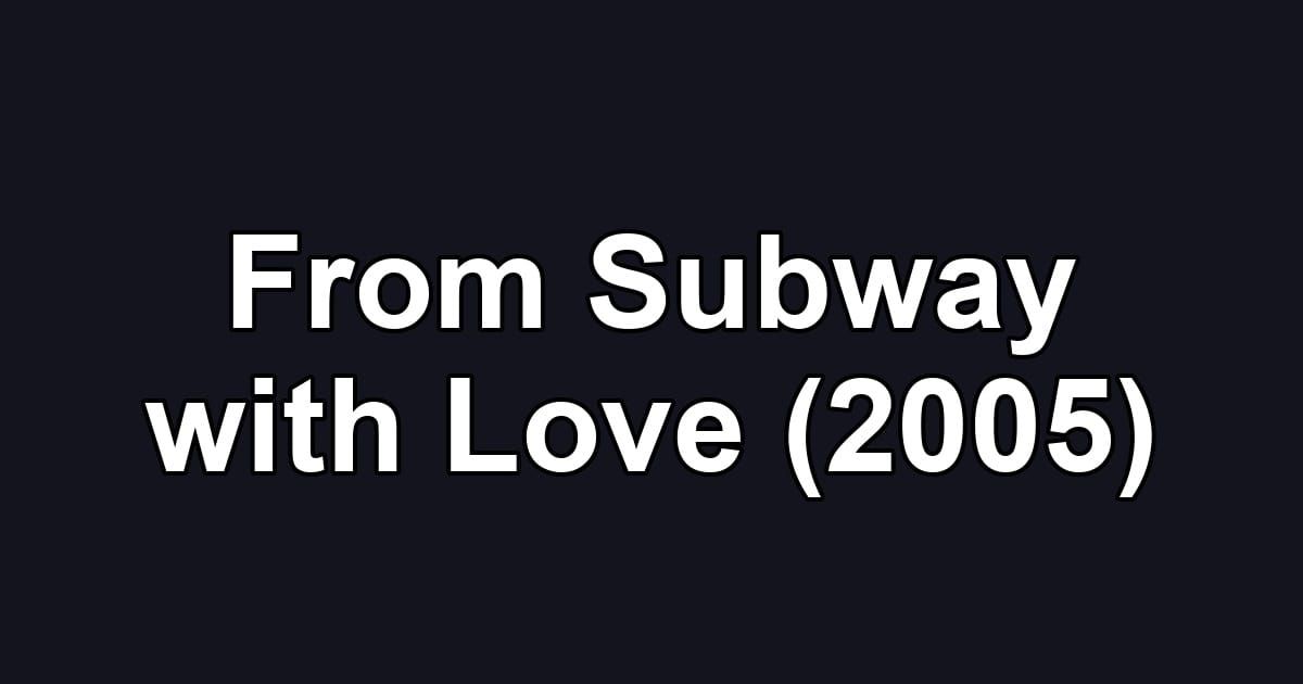 From Subway with Love (2005)