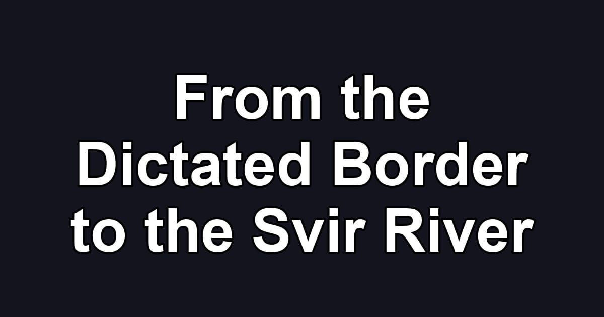 From the Dictated Border to the Svir River