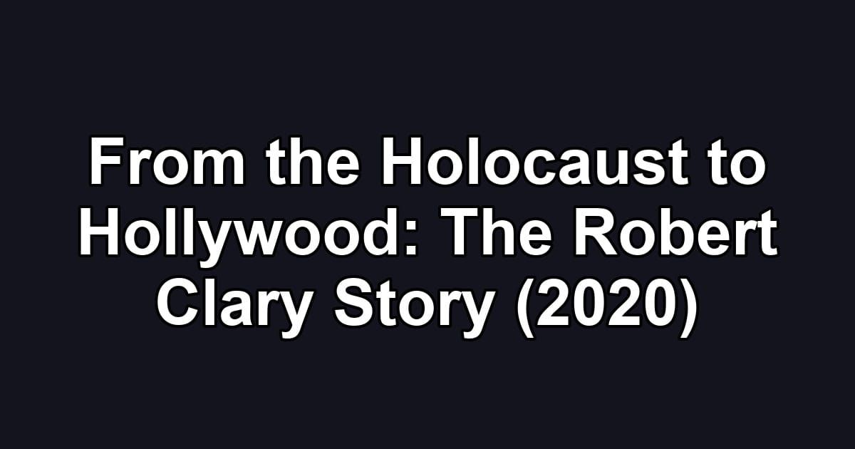From the Holocaust to Hollywood: The Robert Clary Story (2020)