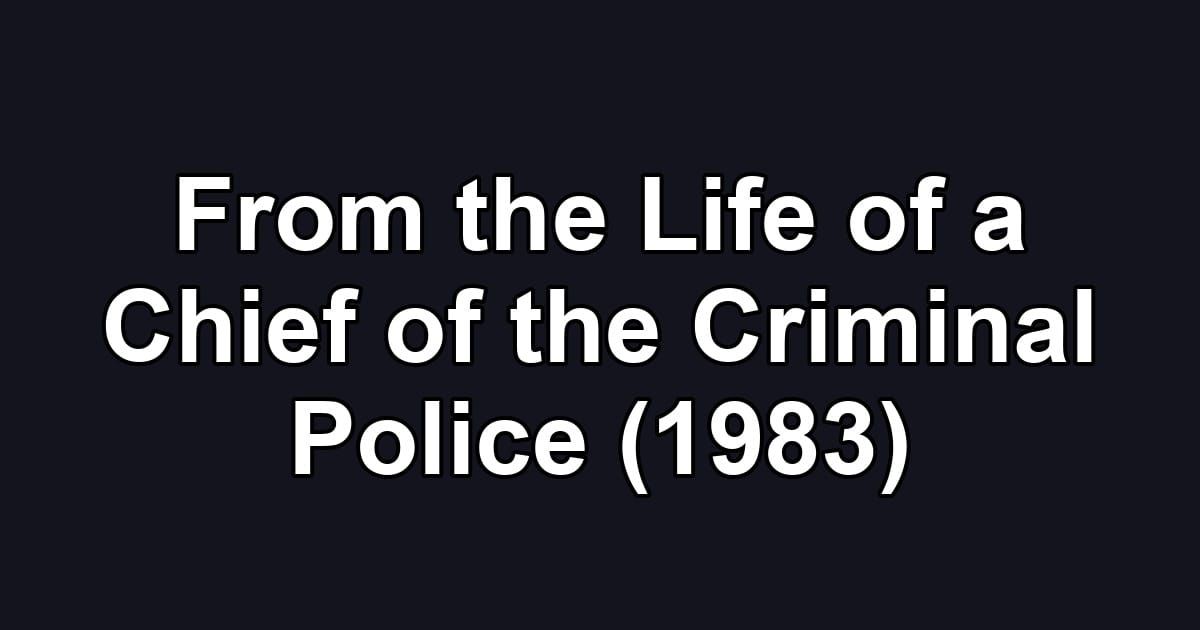 From the Life of a Chief of the Criminal Police (1983)
