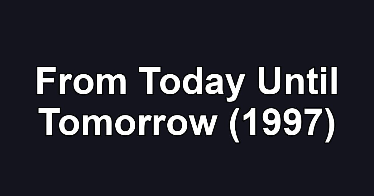From Today Until Tomorrow (1997)