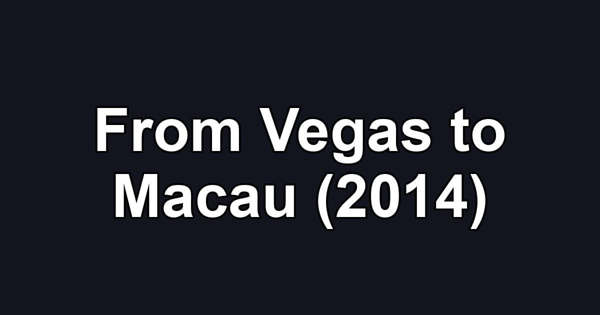From Vegas to Macau (2014)