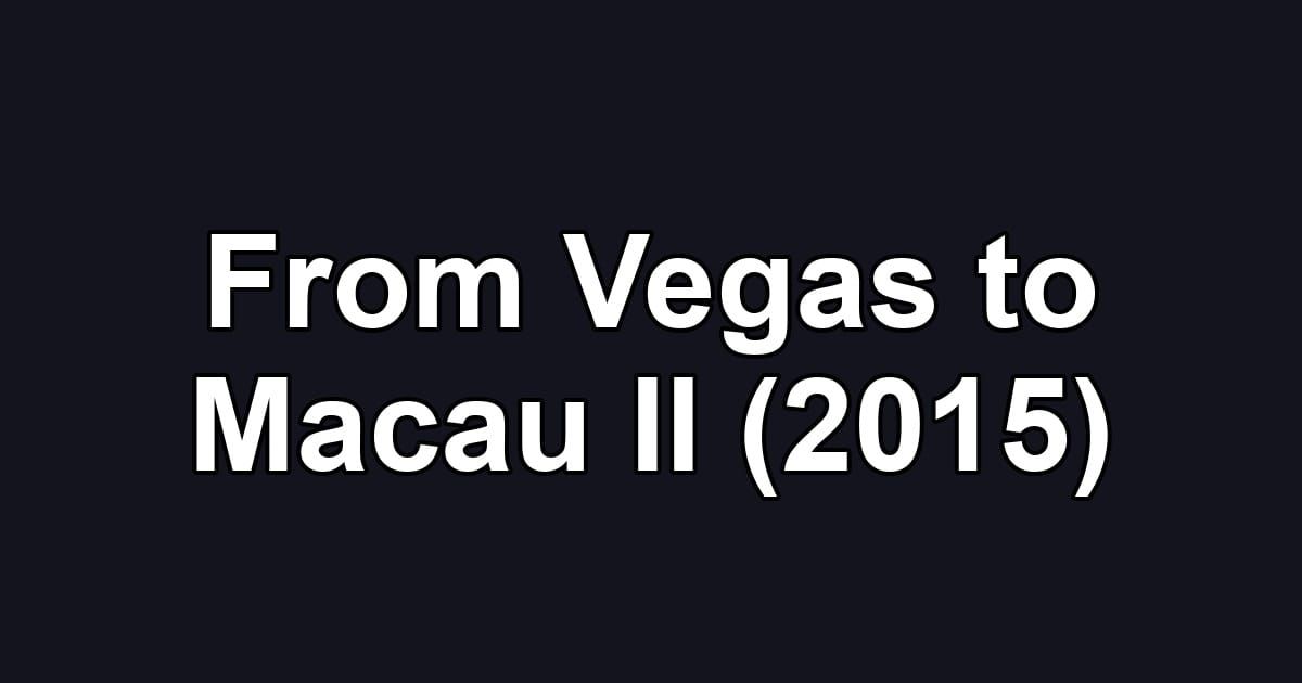 From Vegas to Macau II (2015)