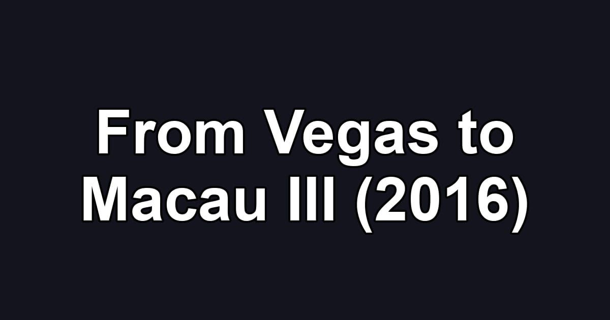 From Vegas to Macau III (2016)