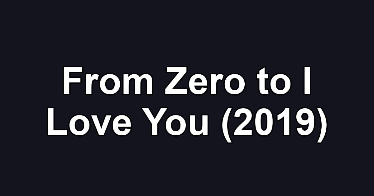 From Zero to I Love You (2019)