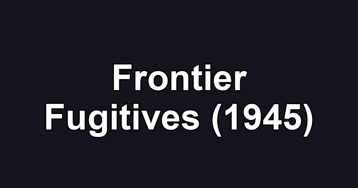 Frontier Fugitives (1945)