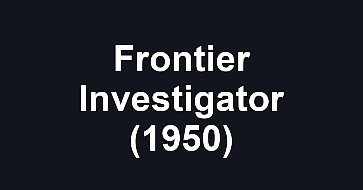 Frontier Investigator (1950)