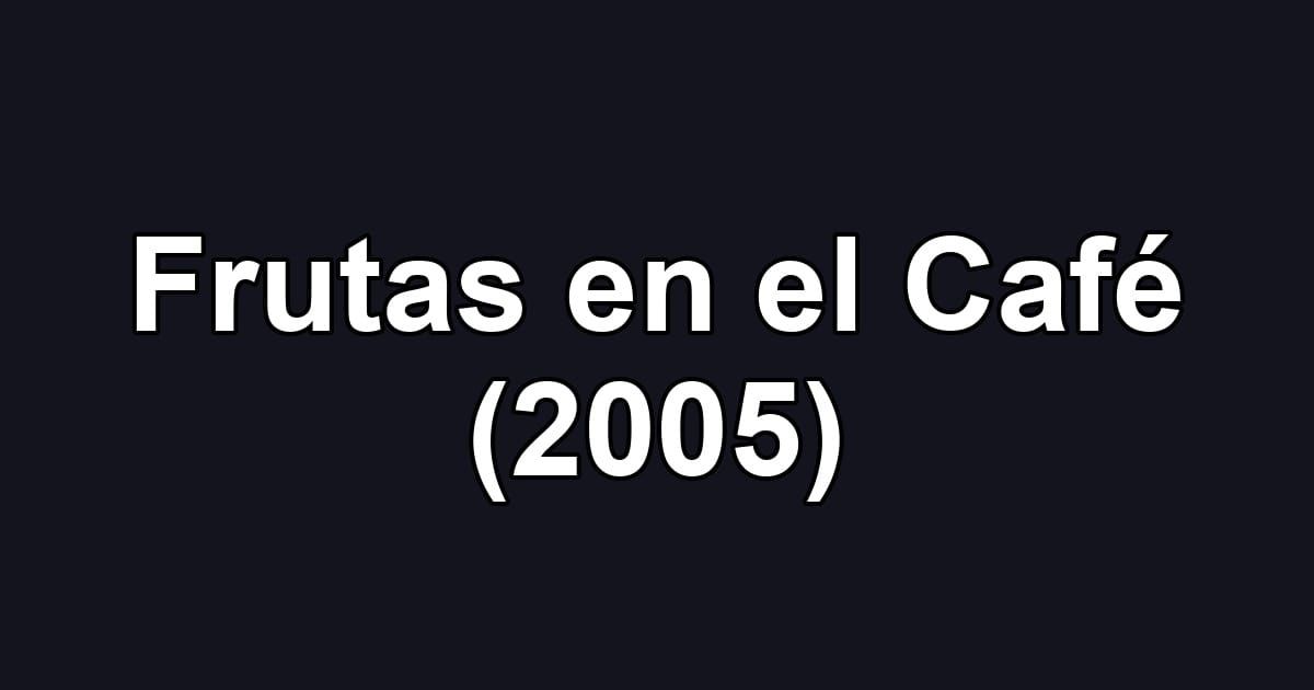 Frutas en el Café (2005)