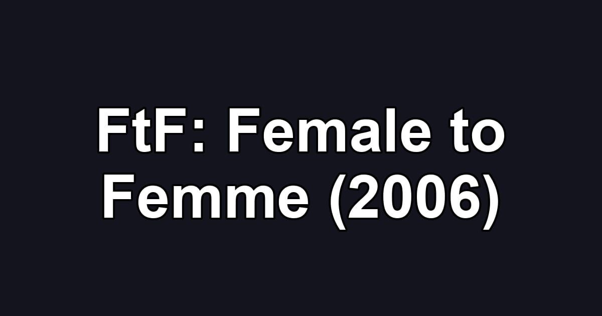 FtF: Female to Femme (2006)