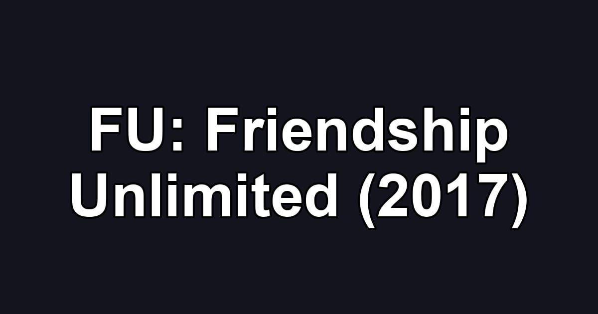 FU: Friendship Unlimited (2017)