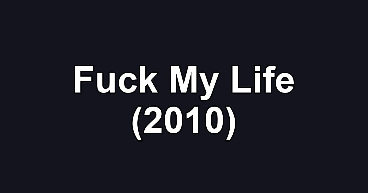 Fuck My Life (2010)