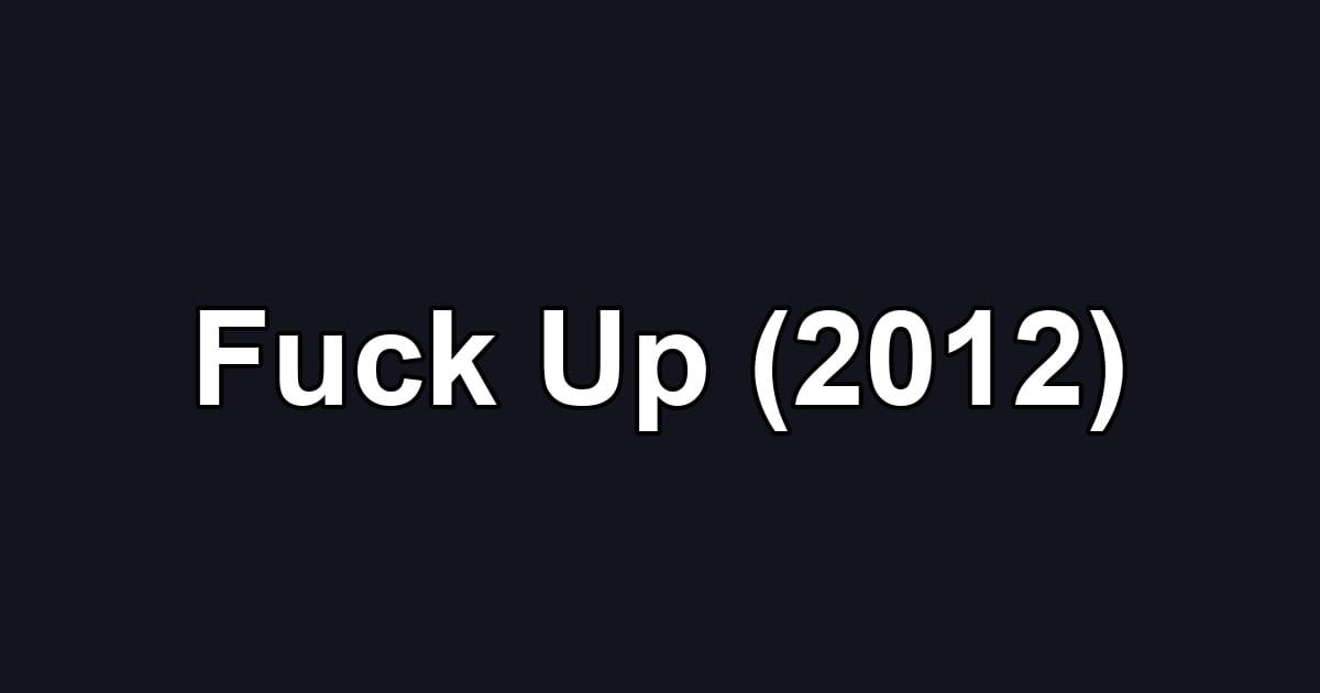 Fuck Up (2012)