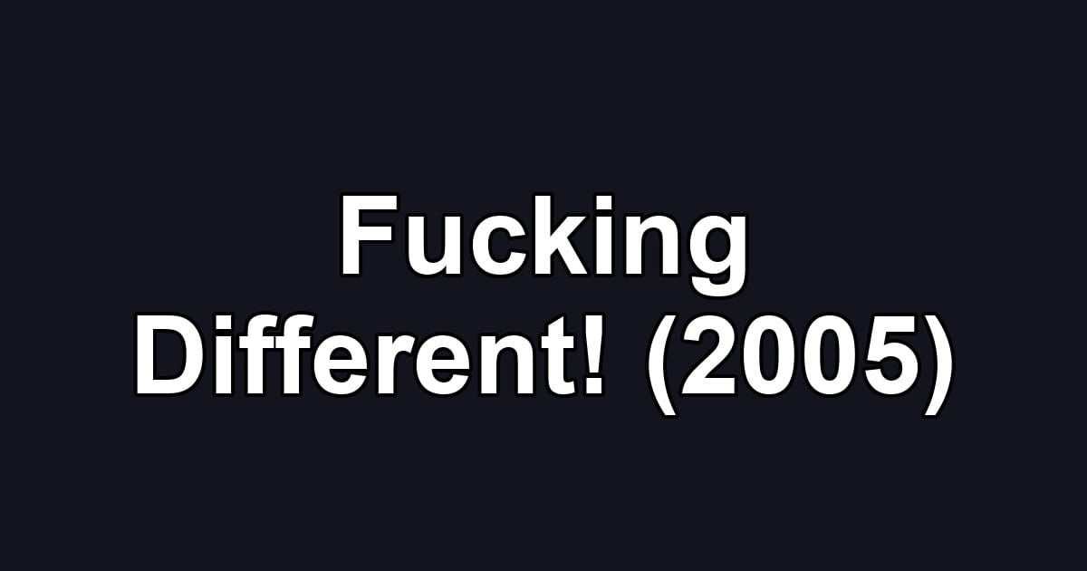 Fucking Different! (2005)