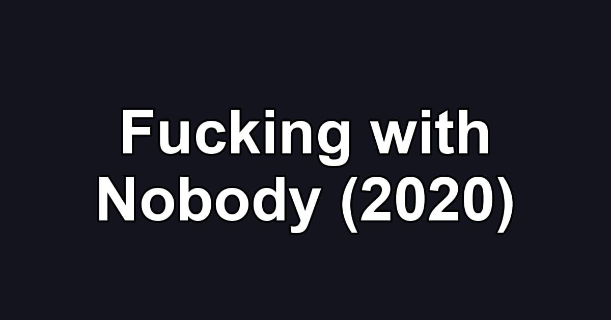 Fucking with Nobody (2020)