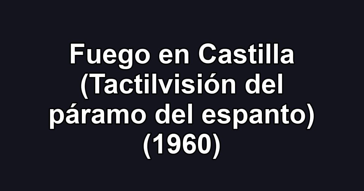 Fuego en Castilla (Tactilvisión del páramo del espanto) (1960)