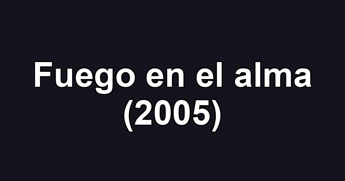 Fuego en el alma (2005)
