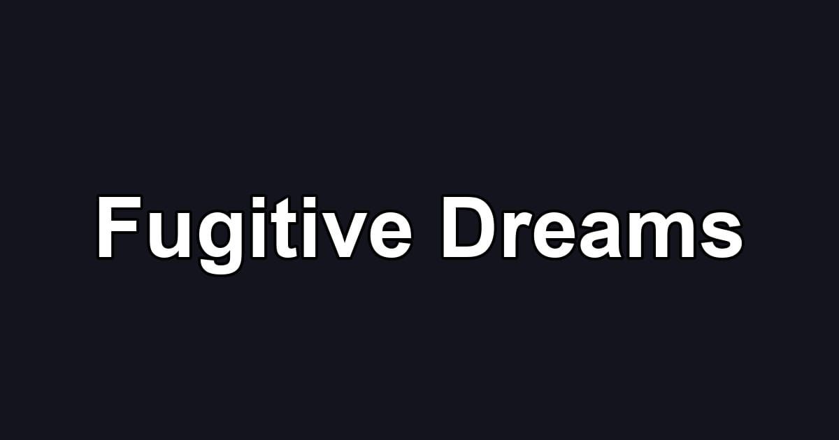 Fugitive Dreams