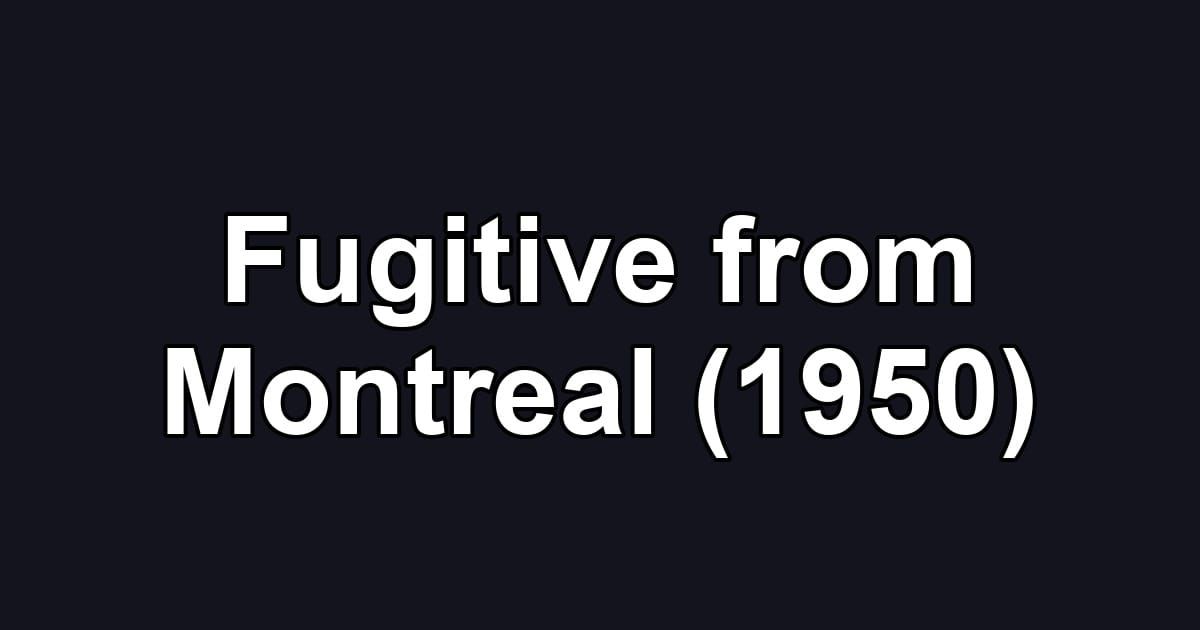 Fugitive from Montreal (1950)