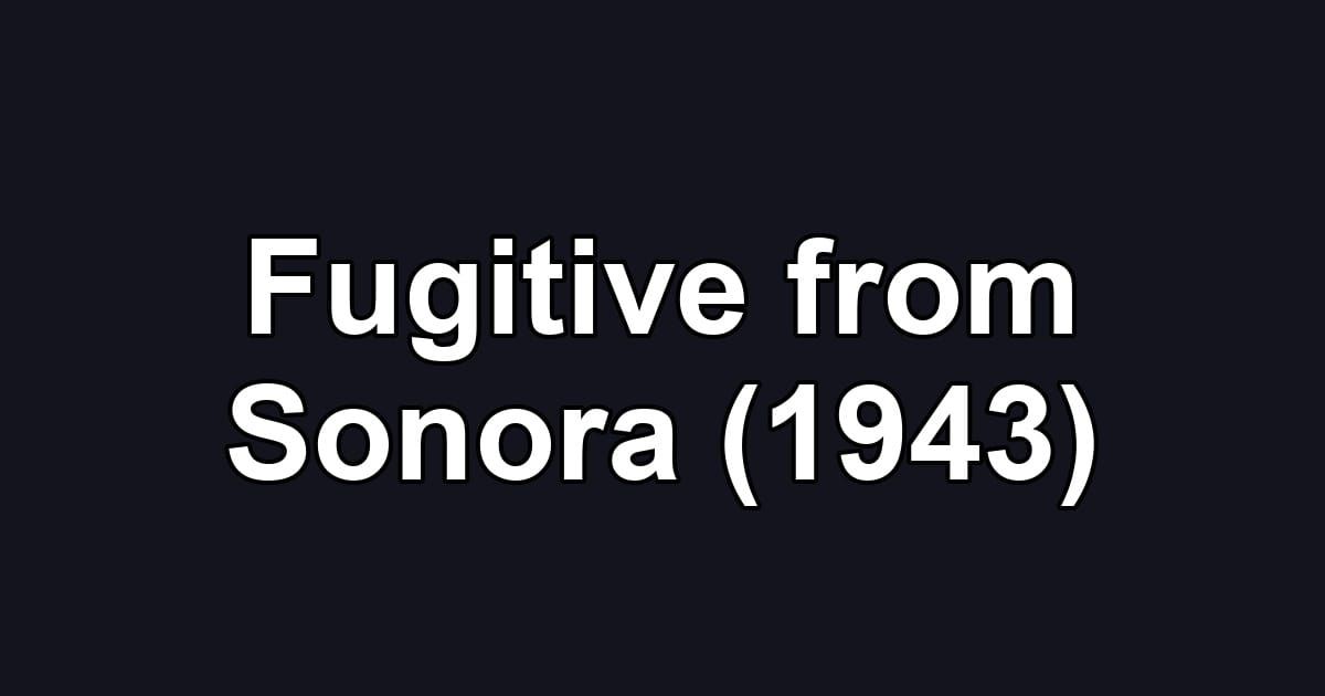 Fugitive from Sonora (1943)
