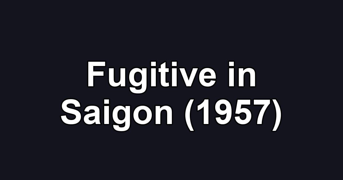 Fugitive in Saigon (1957)