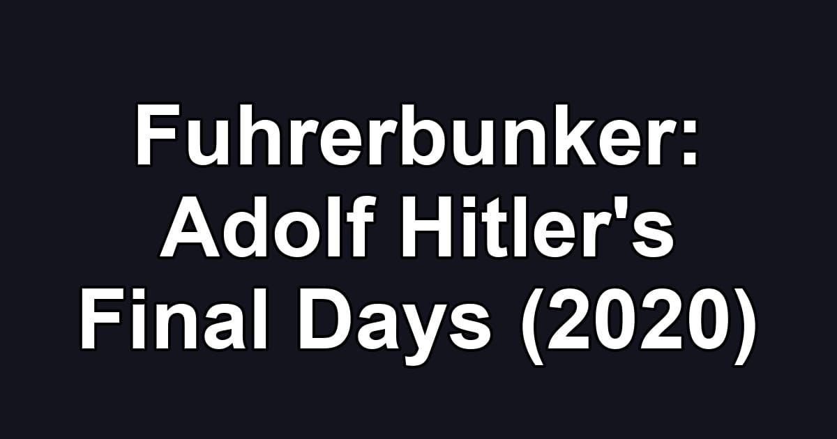 Fuhrerbunker: Adolf Hitler's Final Days (2020)
