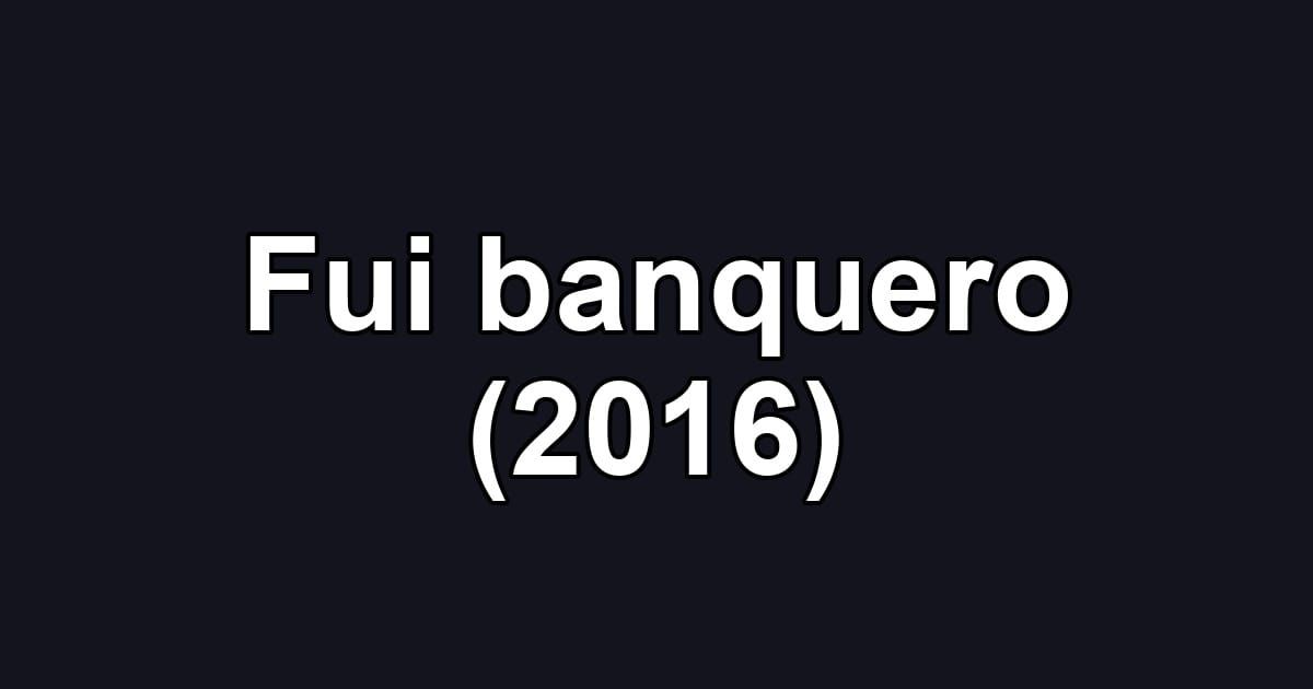 Fui banquero (2016)