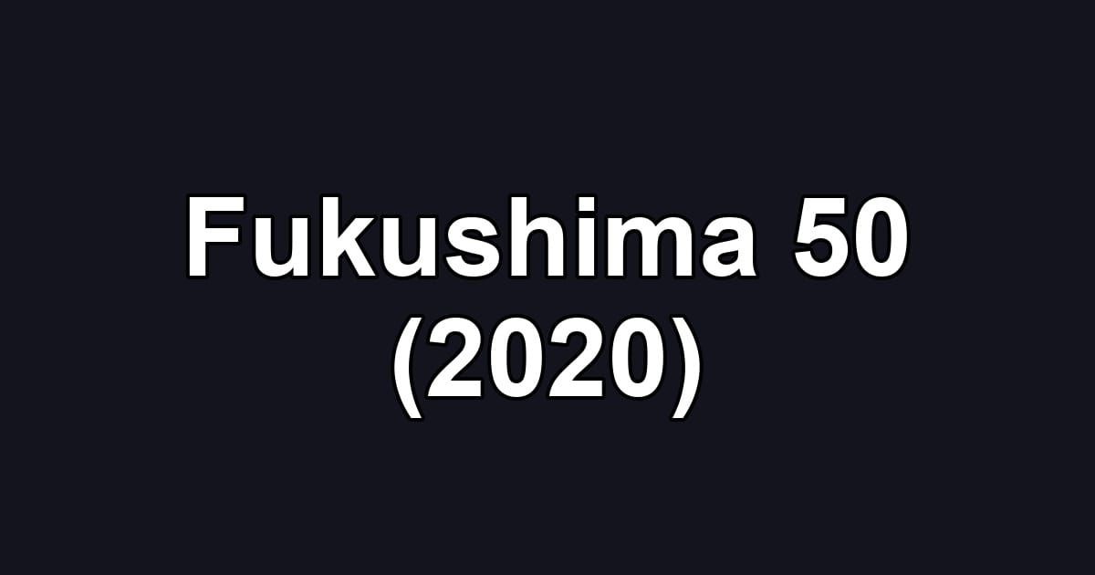 Fukushima 50 (2020)