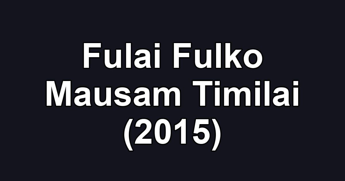 Fulai Fulko Mausam Timilai (2015)