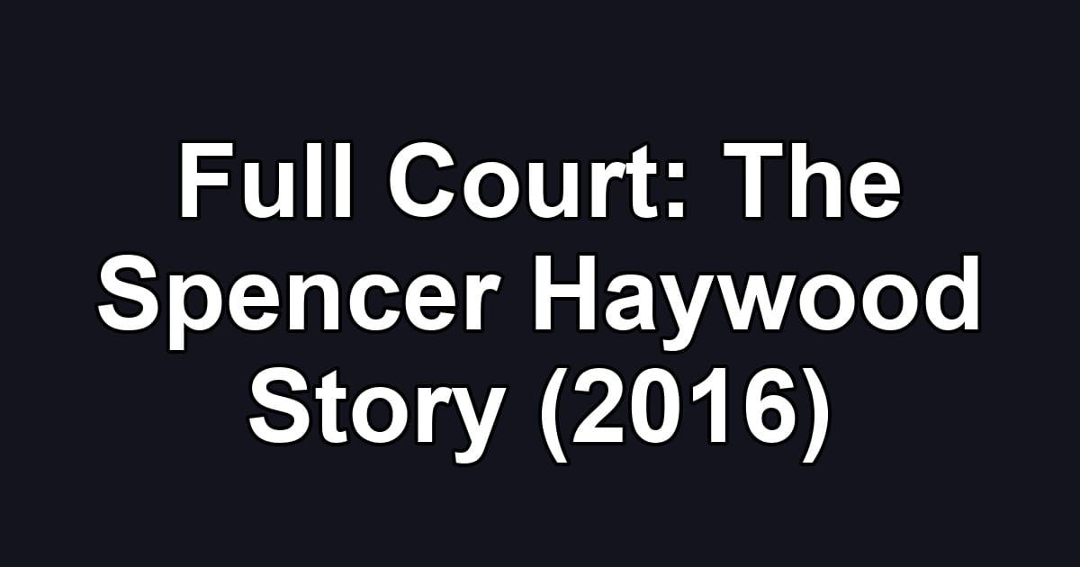 Full Court: The Spencer Haywood Story (2016)