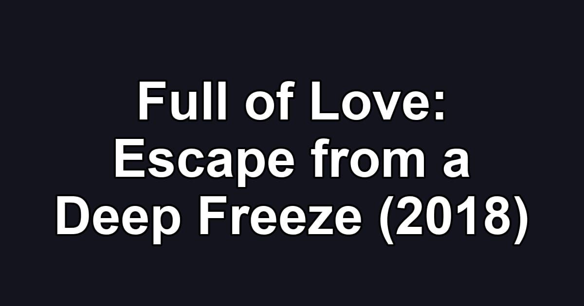 Full of Love: Escape from a Deep Freeze (2018)